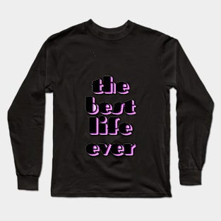 the best life ever Long Sleeve T-Shirt